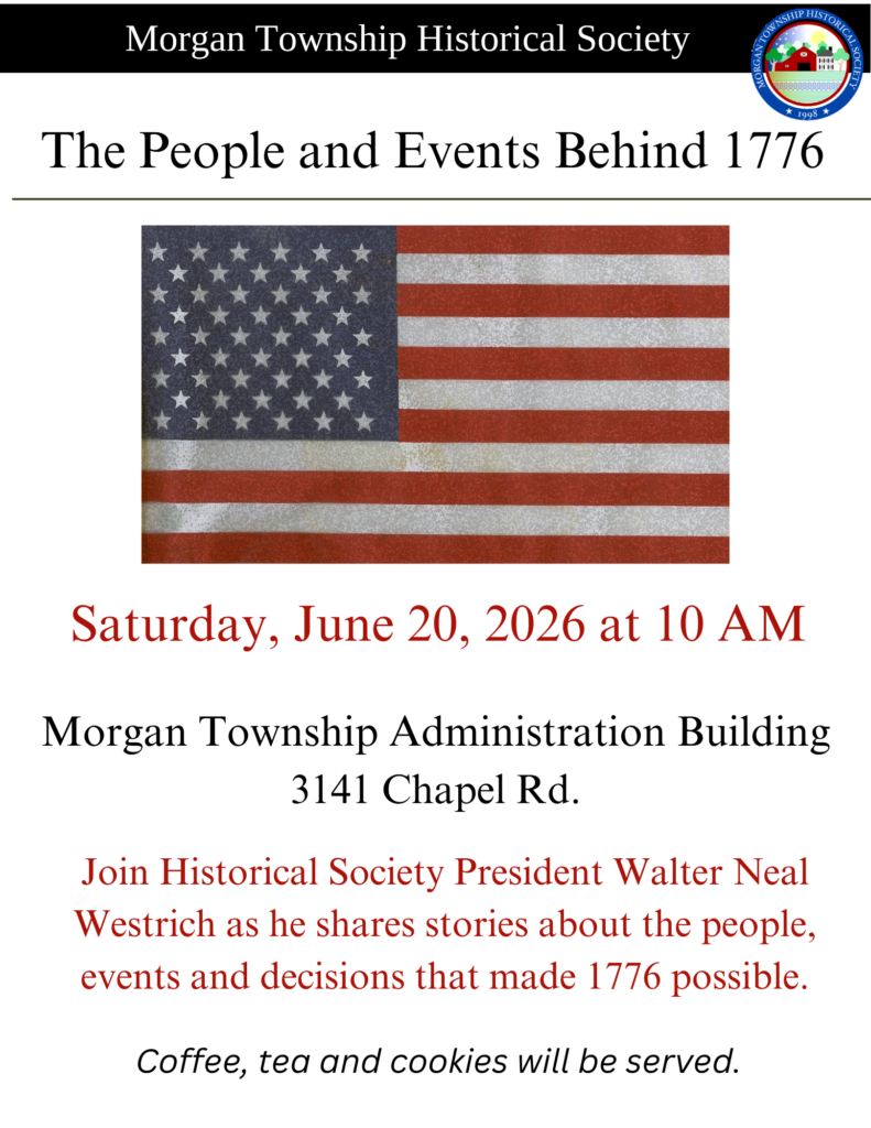 Flyer for the Morgan Township Historical Society event titled “The People and Events Behind 1776.” The flyer features a black header with the organization name and the society logo in the top right corner. Below is a large title reading “The People and Events Behind 1776” above an image of an American flag with a vintage texture. Event details list Saturday, June 20, 2026 at 10 AM at the Morgan Township Administration Building, 3141 Chapel Rd. Additional text invites attendees to join Historical Society President Walter Neal Westrich as he shares stories about the people, events and decisions that made 1776 possible. The flyer notes that coffee, tea and cookies will be served.